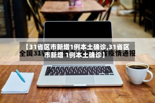【31省区市新增1例本土确诊,31省区市新增 1例本土确诊】