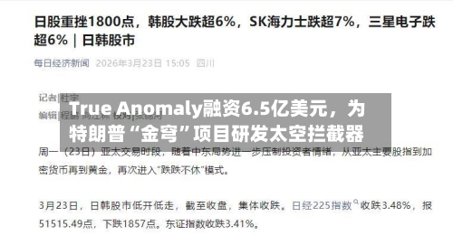 True Anomaly融资6.5亿美元，为特朗普“金穹”项目研发太空拦截器-第2张图片