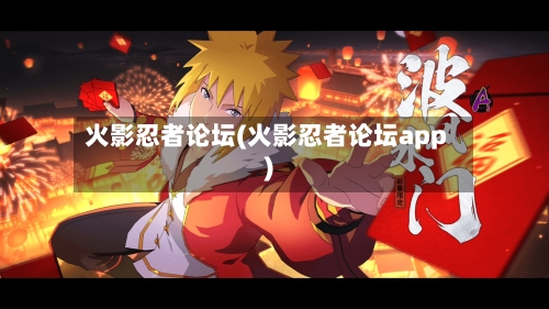 火影忍者论坛(火影忍者论坛app)-第3张图片