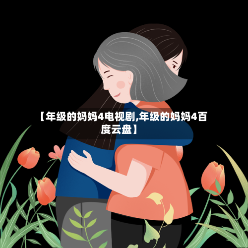 【年级的妈妈4电视剧,年级的妈妈4百度云盘】-第3张图片