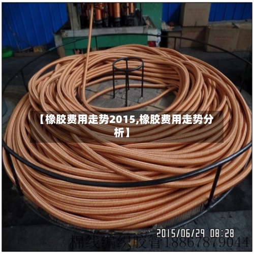 【橡胶费用走势2015,橡胶费用走势分析】