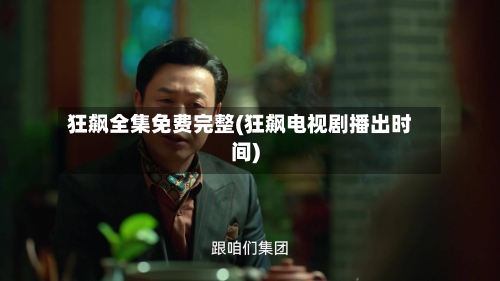 狂飙全集免费完整(狂飙电视剧播出时间)