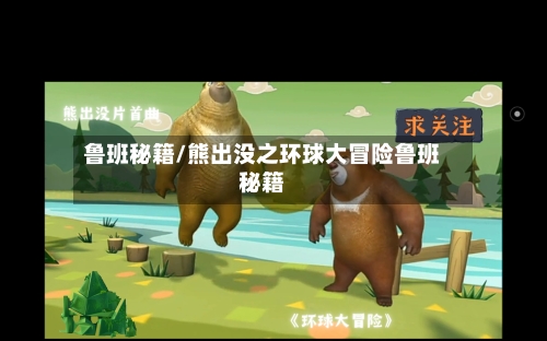 鲁班秘籍/熊出没之环球大冒险鲁班秘籍