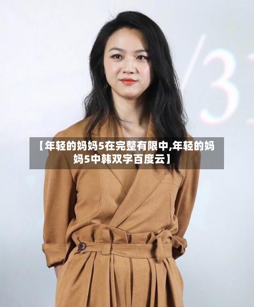 【年轻的妈妈5在完整有限中,年轻的妈妈5中韩双字百度云】-第2张图片