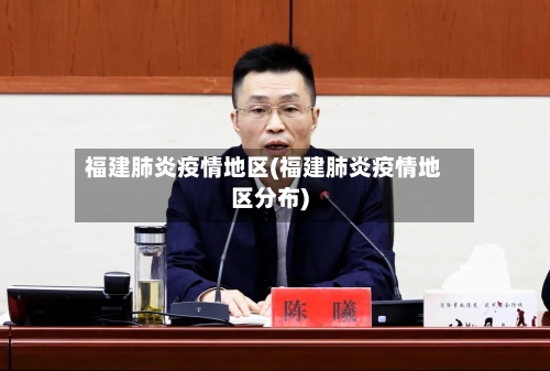 福建肺炎疫情地区(福建肺炎疫情地区分布)