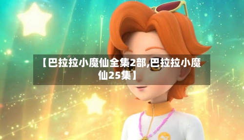 【巴拉拉小魔仙全集2部,巴拉拉小魔仙25集】