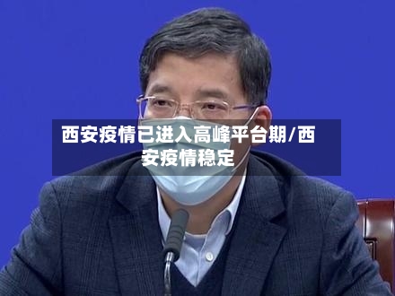 西安疫情已进入高峰平台期/西安疫情稳定