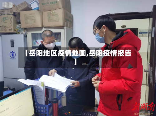 【岳阳地区疫情地图,岳阳疫情报告】-第2张图片