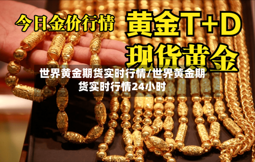 世界黄金期货实时行情/世界黄金期货实时行情24小时-第2张图片