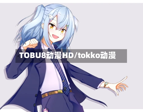 TOBU8动漫HD/tokko动漫-第2张图片