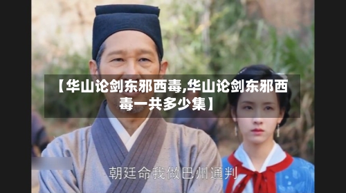 【华山论剑东邪西毒,华山论剑东邪西毒一共多少集】-第2张图片