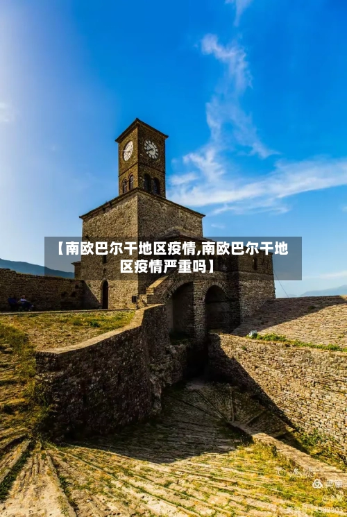 【南欧巴尔干地区疫情,南欧巴尔干地区疫情严重吗】
