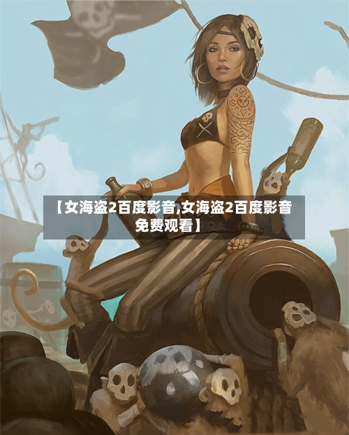 【女海盗2百度影音,女海盗2百度影音免费观看】-第3张图片