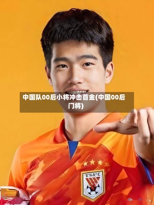中国队00后小将冲击首金(中国00后门将)-第2张图片