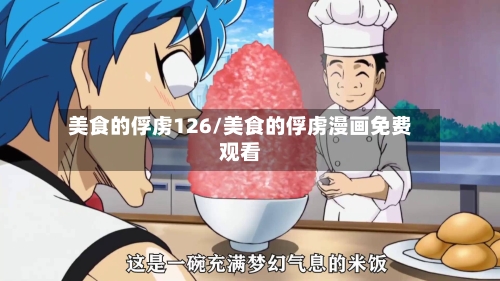 美食的俘虏126/美食的俘虏漫画免费观看