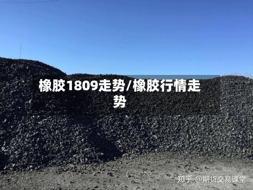 橡胶1809走势/橡胶行情走势