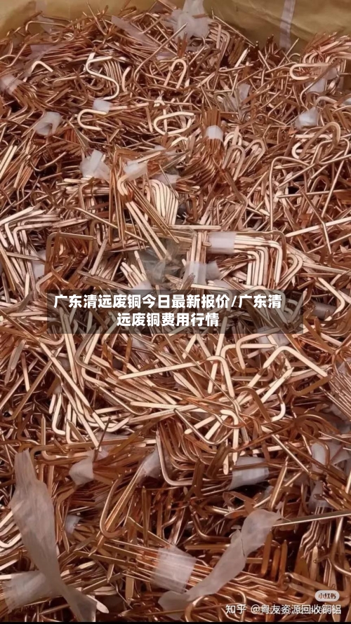 广东清远废铜今日最新报价/广东清远废铜费用行情