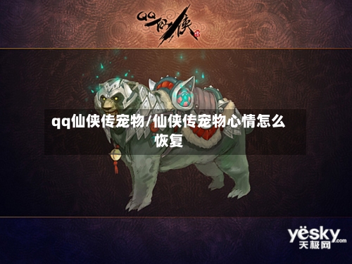 qq仙侠传宠物/仙侠传宠物心情怎么恢复-第2张图片
