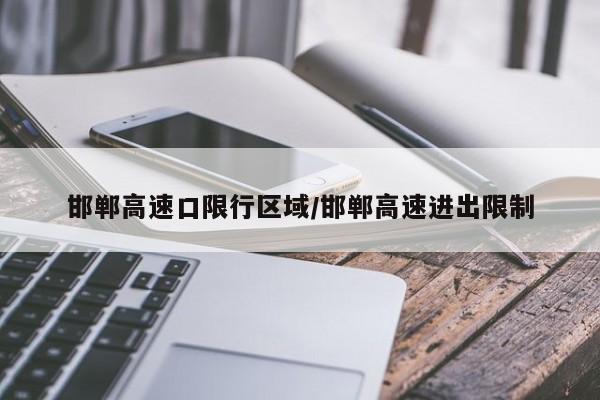 邯郸高速口限行区域/邯郸高速进出限制